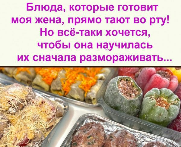 Блюда которые готовит моя жена прямо тают во рту Но всё таки хочется чтобы она научилась их сначала размораживать Фиг _