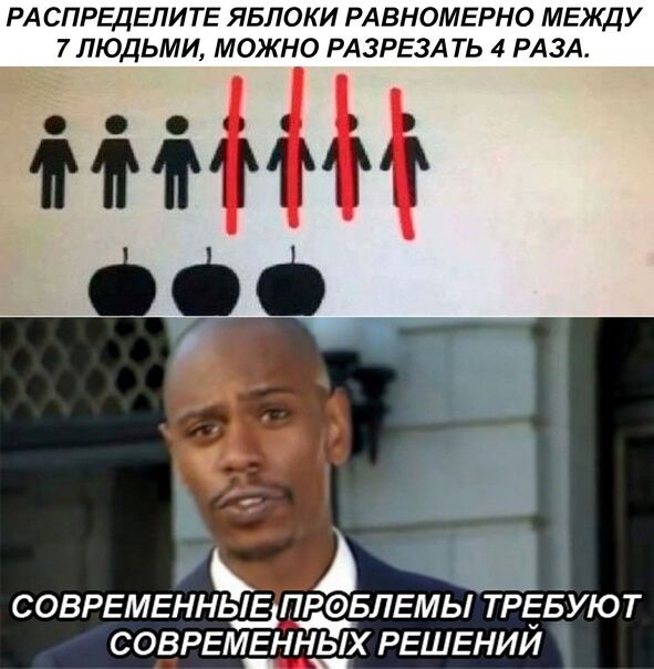 РАСПРЕДЕЛИТЕ ЯБЛОКИ РАВНОМЕРНО МЕЖДУ 7ЛЮДЬМИ МОЖНО РАЗРЕЗАТЬ 4 РАЗА тііігіммг до СОВРЕМЕі П і НЕЕ ПРОБЛ ЕМЫ ТРЕБУЮТ СОВРЕМЕННЫХ РЕШЕНИЙ