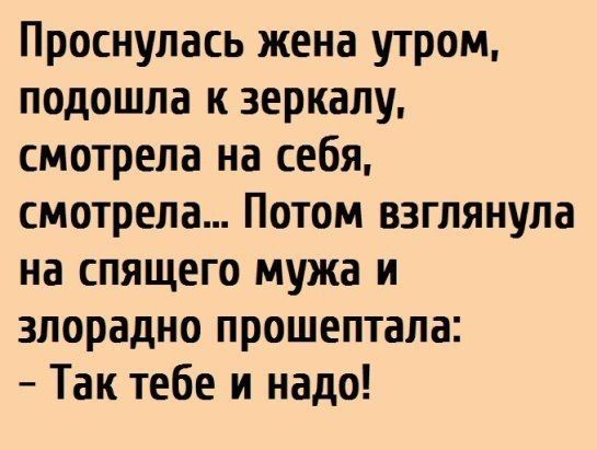 Проснулась жена утром подошла к зеркалу смотрела на себя смотрела Потом взглянула на спящего мужа и злорадно прошептала Так тебе и надо