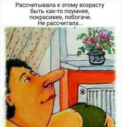 Рассчитывапа этому возрасту быть как то поумнееА покрасивее побогаче Не рассчитал_а