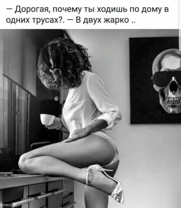 Дорогая почему ты ходишь по дому в одних трусах В двух жарко