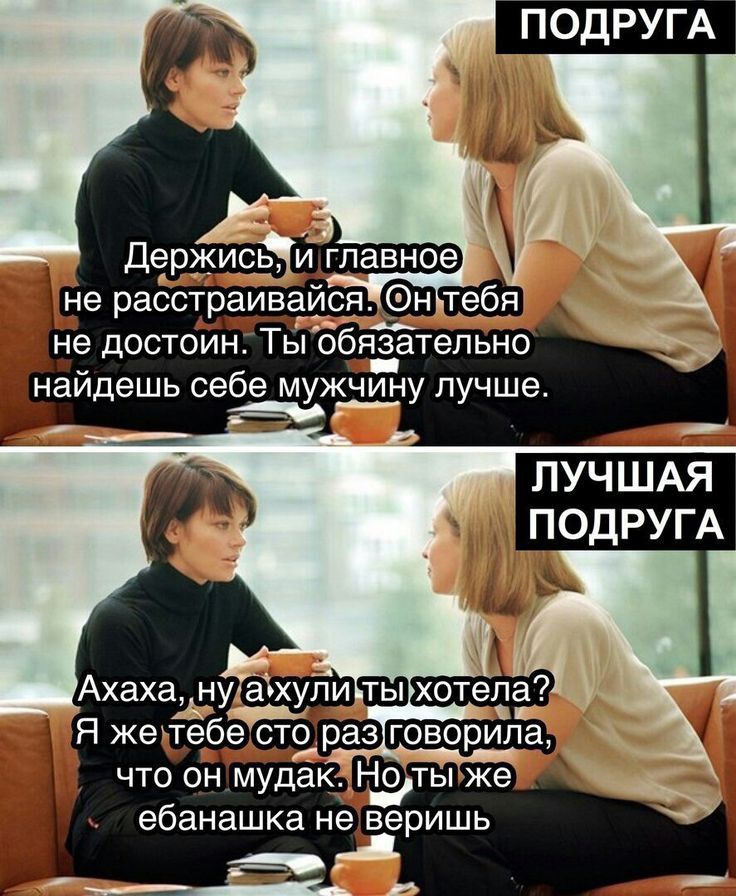 ПОДРУГА Держись и главное не расстріивайсп ЛУЧШАЯ ПОДРУГА Я жееебе сто раз говорила что он мудак Но ты же