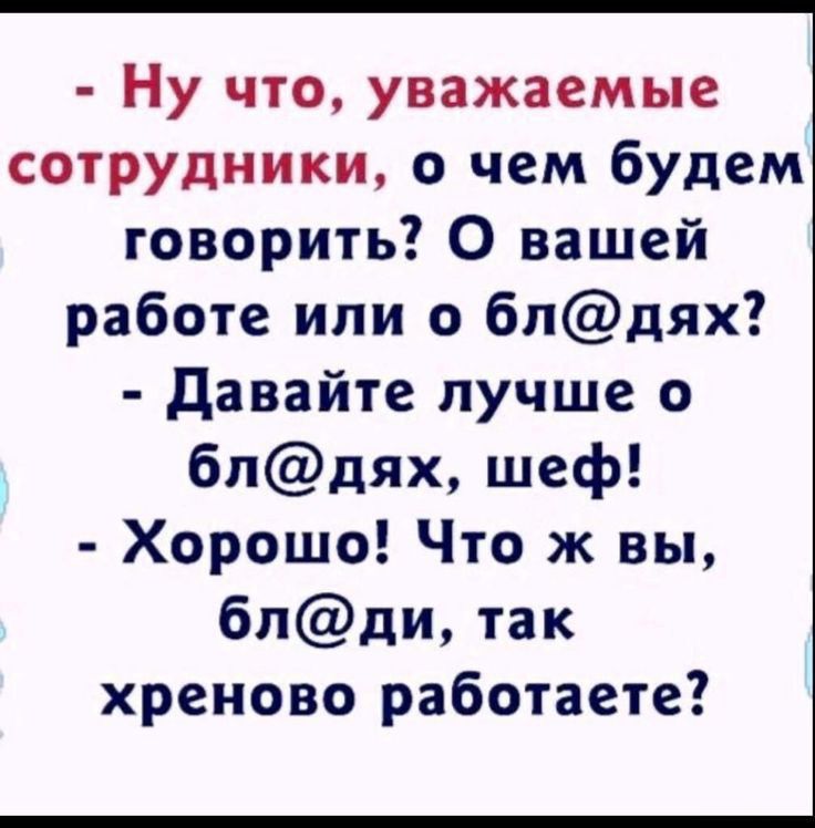 Ну что уважаемые сотрудники о чем будем говорить О вашей работе или о блдях давайте лучше 0 бпдях шеф Хорошо Что ж вы бпди так хреново работаете