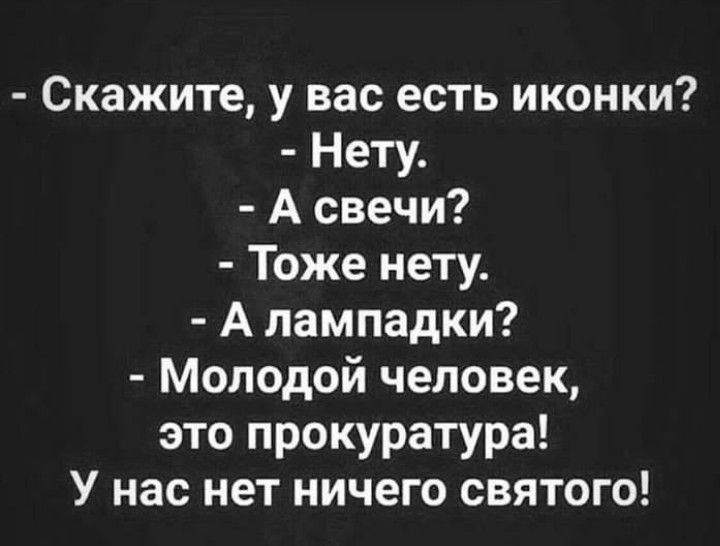 Скажите у вас есть иконки Нету А свечи Тоже нету А лампадки Молодой человек это прокуратура У нас нет ничего святого