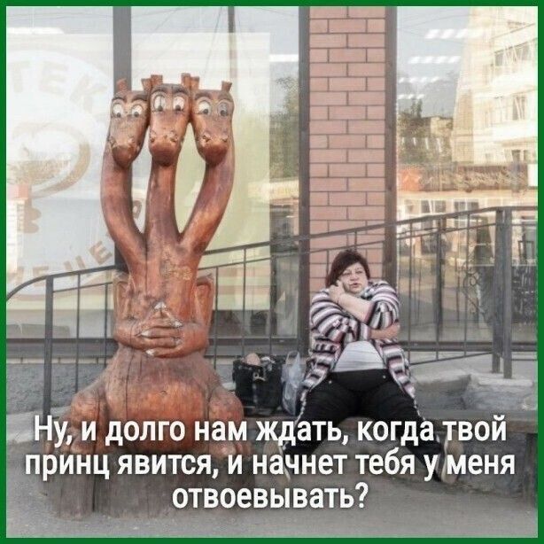 БНу и долго нам ждать когдаятвой принц явится и начнет тебя уменя отвоевывать