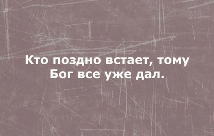 Кто поздно встает тому Бог все уже дал