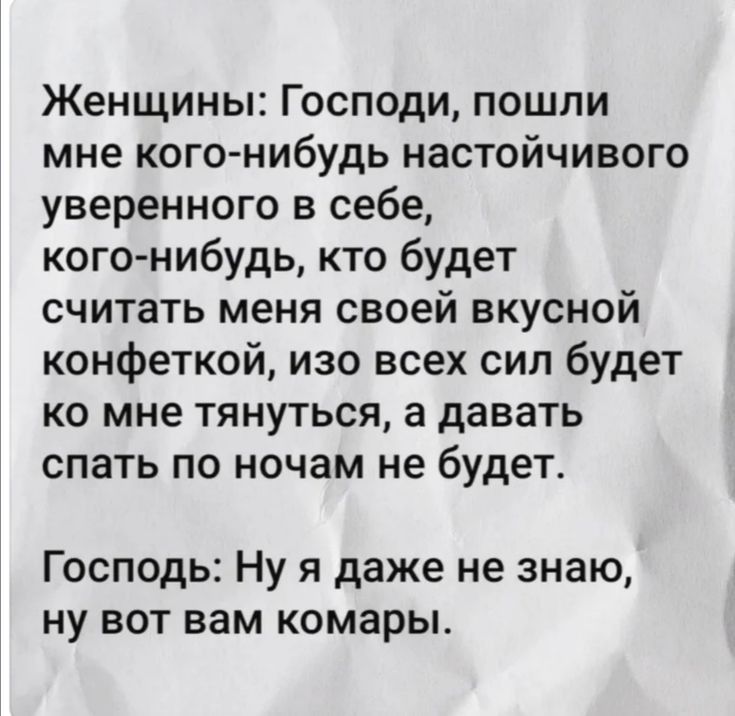 Женщины Господи пошли мне когонибудь настойчивого уверенного в себе кого нибудь кто будет считать меня своей вкусной конфеткой изо всех сил будет ко мне тянуться а давать спать по ночам не будет Господь Ну я даже не знаю ну вот вам комары
