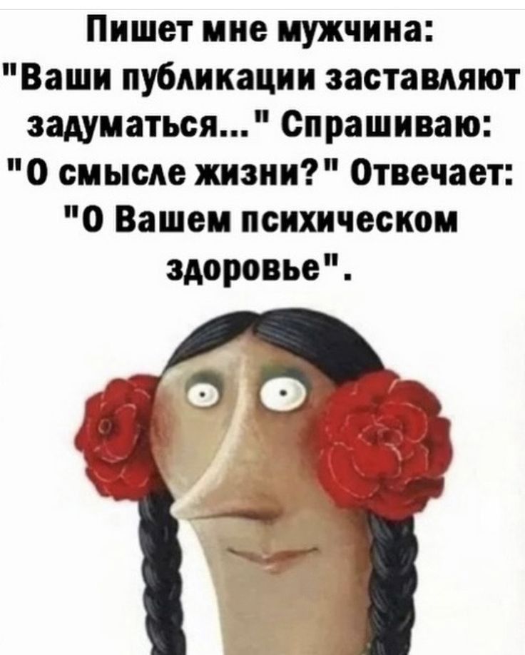 Пишет мие иужчииа Ваши публикации заставляют задуматься Спрашиваю о смысле жизни Отвечает 0 Вашем психическом здоровье