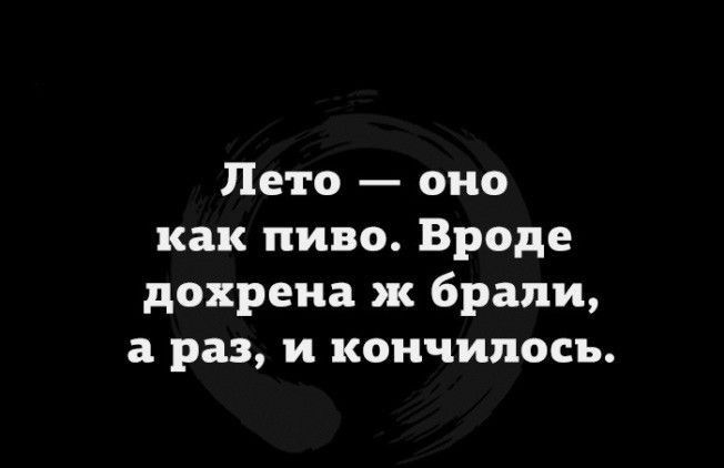 Лето оно как пиво Вроде дохрена ж брали а раз и кончилось