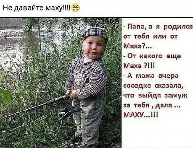 Папа а я родился от тебя или от _ тип Ог какогп еще Маха А мама вчера соседке сказала что выйдя замуж за твбидала