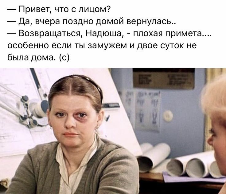 Привет что с лицом дэ вчера поздно домой вернулась Возвращаться Надюша плохая примета особенно если ты замужем и двое суток не была дома с