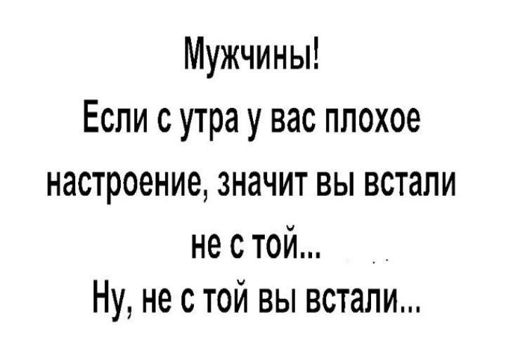 Мужчины Если с утра у вас плохое настроение значит вы встали не с той Ну не с той вы встали