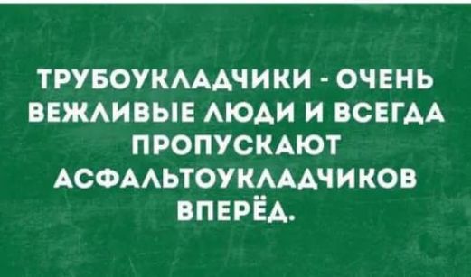 трувоукмдчики очень вежмвые АЮАИ и всвгм пропусмют АСФААЬТОУКАААЧИКОВ ВПЕРЁА