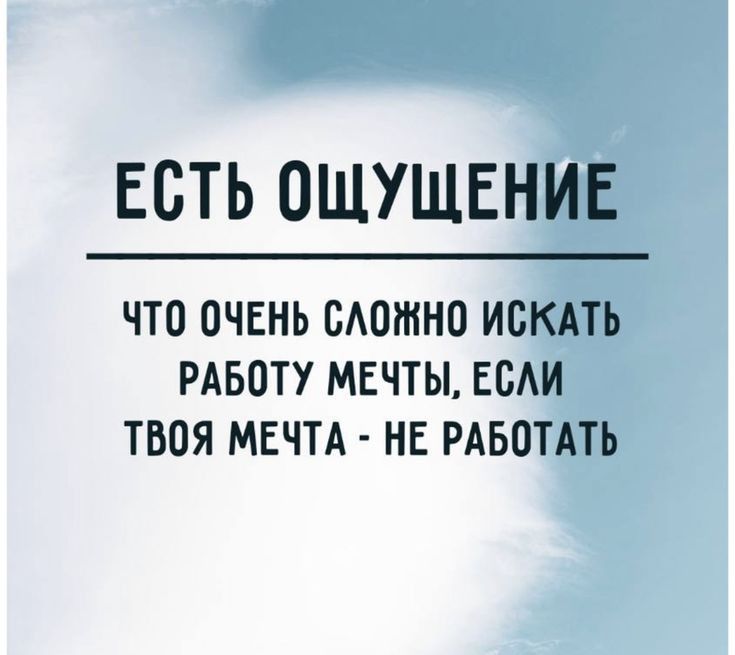 ЕСТЬ ОЩУЩЕНИЕ ЧТО ОЧЕНЬ ОАОШНО ИСКАТЬ РАБОТУ МЕЧТЫ ЕОАИ ТВОЯ МЕЧТА НЕ РАБОТАТЬ