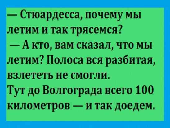 Стюардесса почему мы летим и так трясемся А кто вам сказал что мы летим Полоса вся разбитая взлететь не смогли Тут до Волгограда всего 100 километров и так доедем