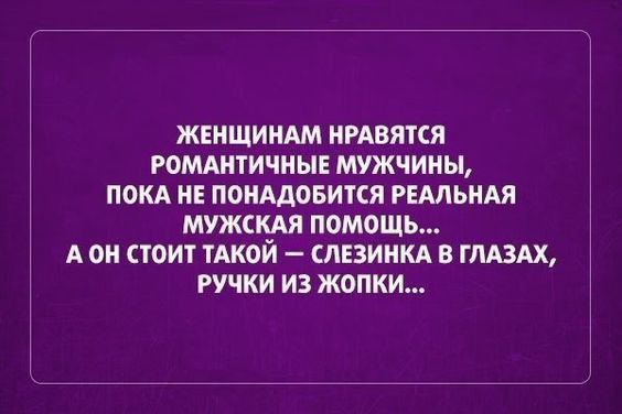 ЖЕНЩИНАМ ИРАВЯКЯ РОМАНТИШЫЕ МУЖЧИНЫ ПОКА НЕ ПОИАДОБИТСЯ РЕАЛЬНАЯ МУЖКАЯ ПОМОЩЬ А ОН СТОИТ ТАКОЙ ШЕЗИНКА В ГЛАЗАХ РУЧКИ ИЗ ЖОПКИ