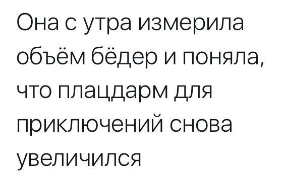 Она с утра измерила объём бёдер и поняла что плацдарм для приключений снова увеличился