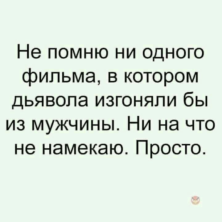 Не помню ни одного фильма в котором дьявола изгоняли бы из мужчины Ни на что не намекаю Просто