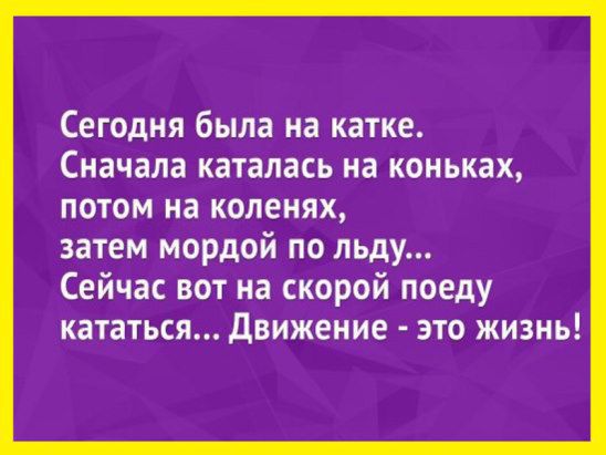 СЕГОДНЯ была Ні КЭТКЕ Сначала КЗТЗЛЗСЬ на коньках ПОТОМ на коленях затем мордой по льду Сейчас вот на скорой поеду кататься движение это жизнь