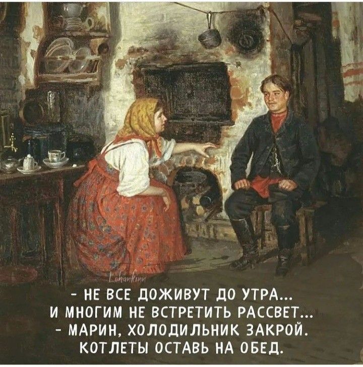 НЕ ВСЕ дВЖИВУТ до УТРА И МНПГИМ НЕ ВСТРЕТИТЬ РАССВЕТ МАРИИ ХОЛОДИЛЬНИК ЗАКРОЙ КОТЛЕТЫ ОСТАВЬ ИА ОБЕД