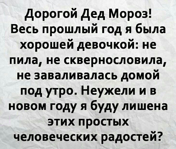 Дорогой дед Мороз Весь прошлый год я была хорошей девочкой не пила не сквернословила не заваливалась домой под утро Неужели и в новом году я буду лишена этих простых человеческих радостей