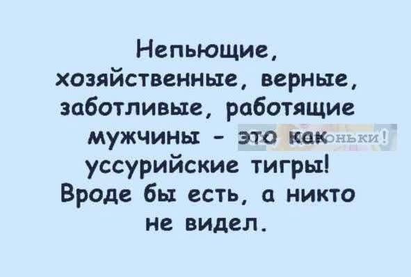 Непьющие хозяйственные верные заботливые работящие мужчины это кпк уссурийские тигры Вроде бы есть а никто не видел