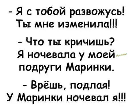 Я с тобой развожусь Ты мне изменила Что ты кричишь Я ночевала у моей подруги Маринки Врёшь подлая У Маринки ночевал я