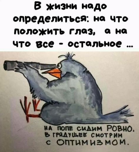 В жизни надо определиться на чтд положить глаз а не что все остальное