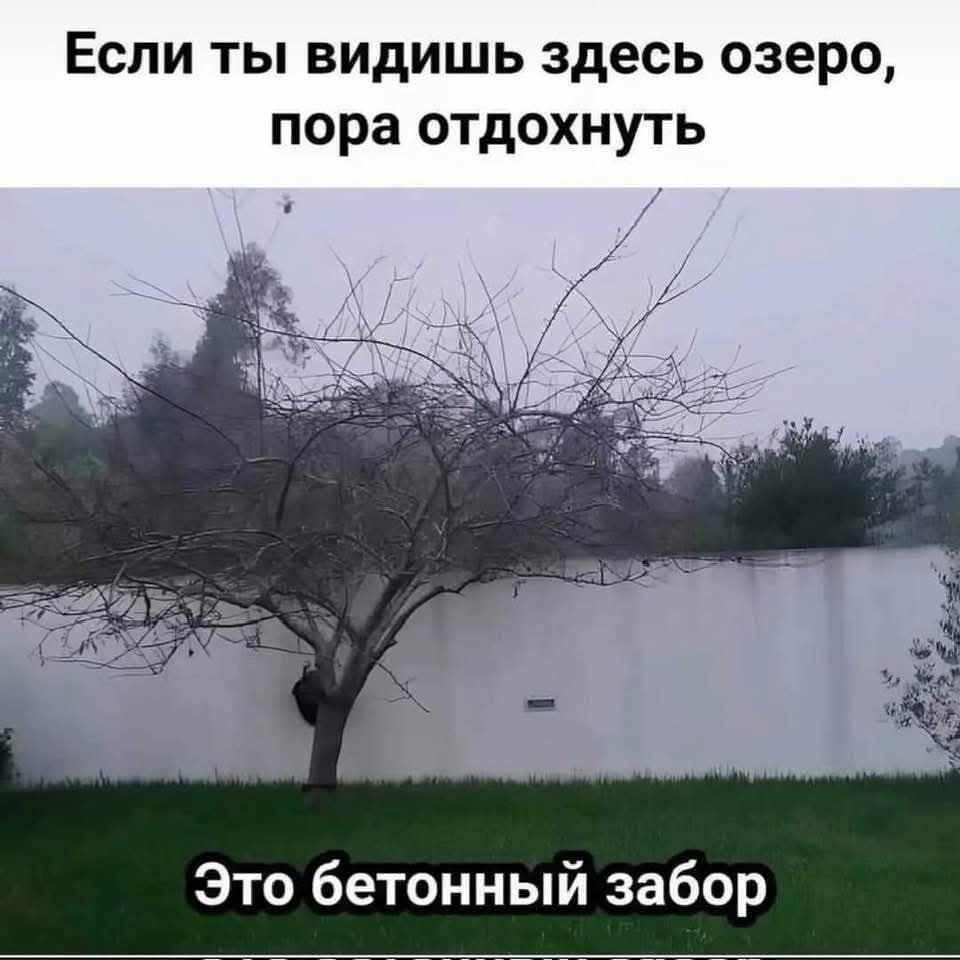 Если ты видишь здесь озеро, пора отдохнуть
Это бетонный забор