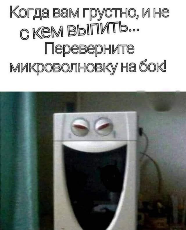 Когда вам грустно, и не с кем выпить... Переверните микроволновку на бок!