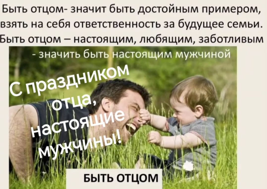 Быть отцом- значит быть достойным примером, взять на себя ответственность за будущее семьи.
Быть отцом – настоящим, любящим, заботливым - значит быть настоящим мужчиной.
С праздником отца, настоящие мужчины!
БЫТЬ ОТЦОМ