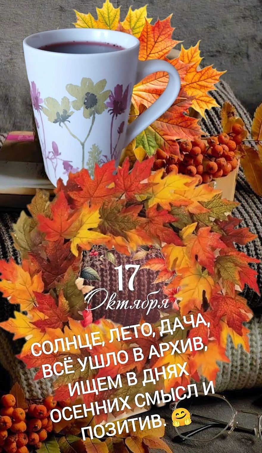 17 Октября
СОЛНЦЕ, ЛЕТО, ДАЧА, ВСЁ УШЛО В АРХИВ, ИЩЕМ В ДНЯХ ОСЕННИХ СМЫСЛ И ПОЗИТИВ.