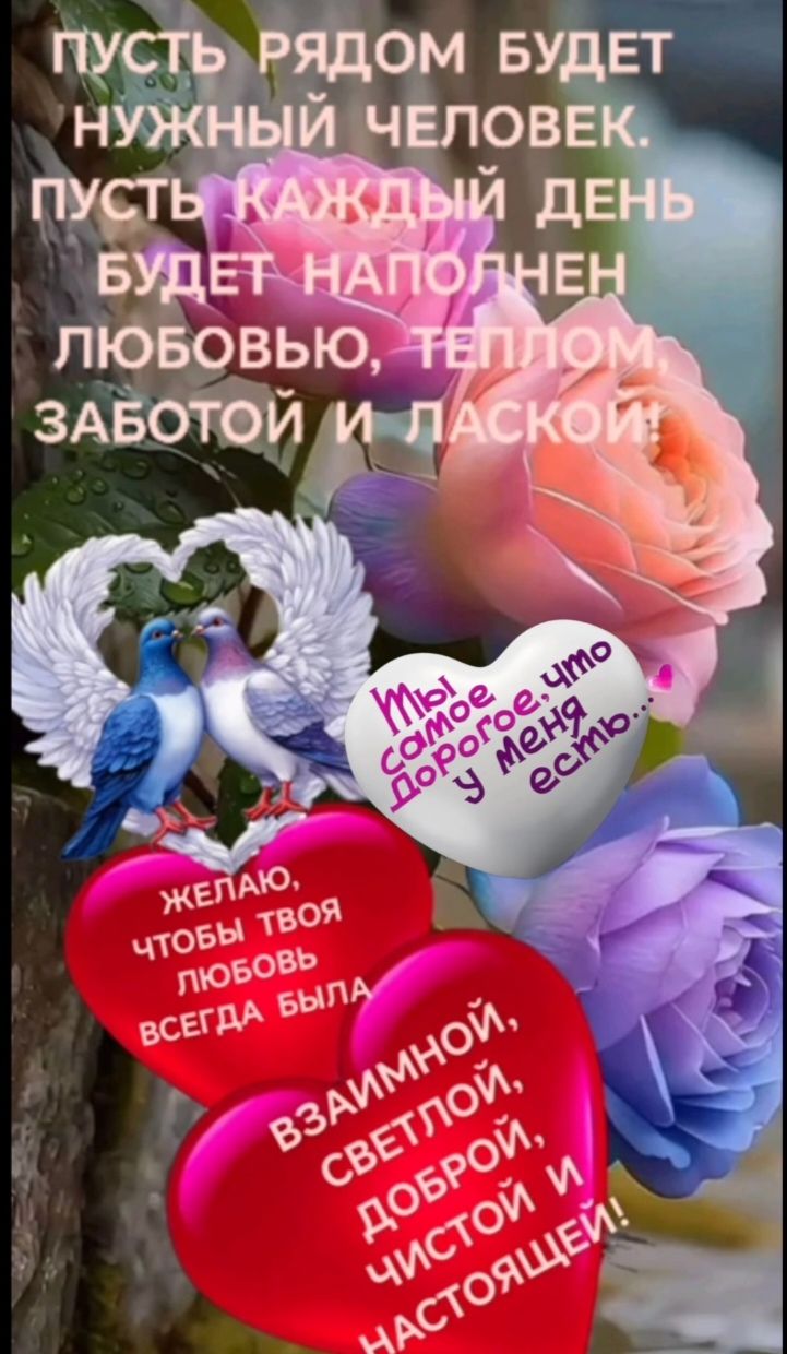 Пусть рядом будет нужный человек. Пусть каждый день будет наполнен любовью, теплом, заботой и лаской! Желаю, чтобы твоя любовь всегда была взаимной, светлой, доброй, чистой и настоящей.