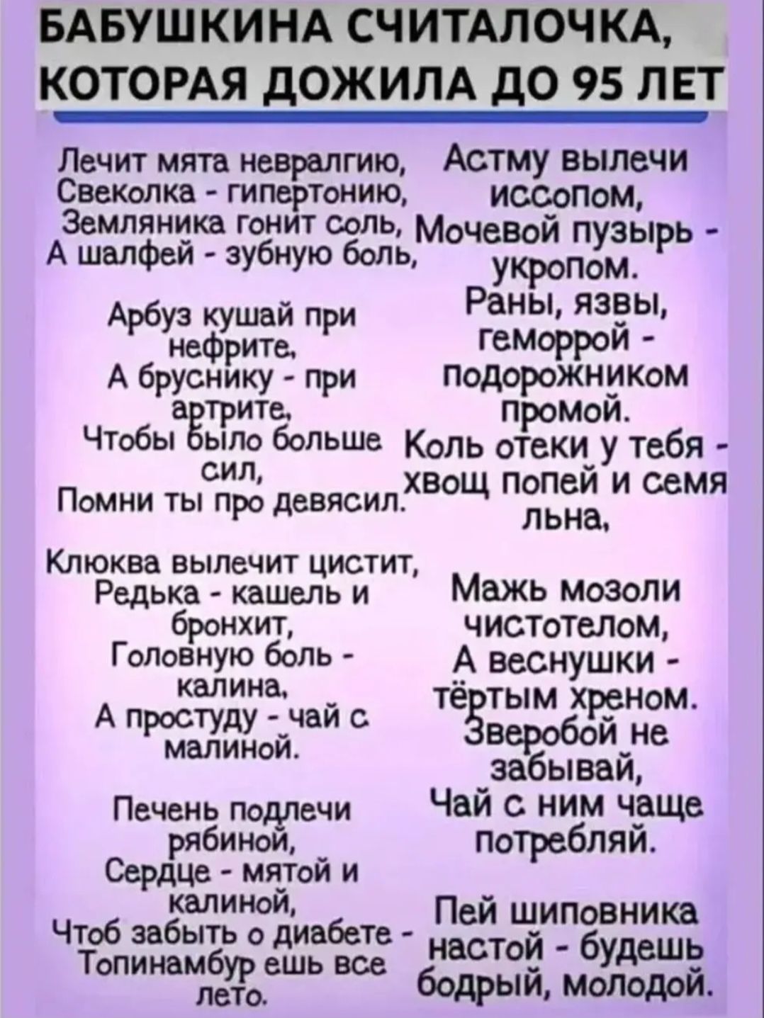 Бабушкина считалочка, которая дожила до 95 лет. Лечит мята невралгию, Свеколка — гипертонию, Земляника гонит соль, А шалфей — зубную боль, Чтобы было больше сил, Помни ты про девясл…