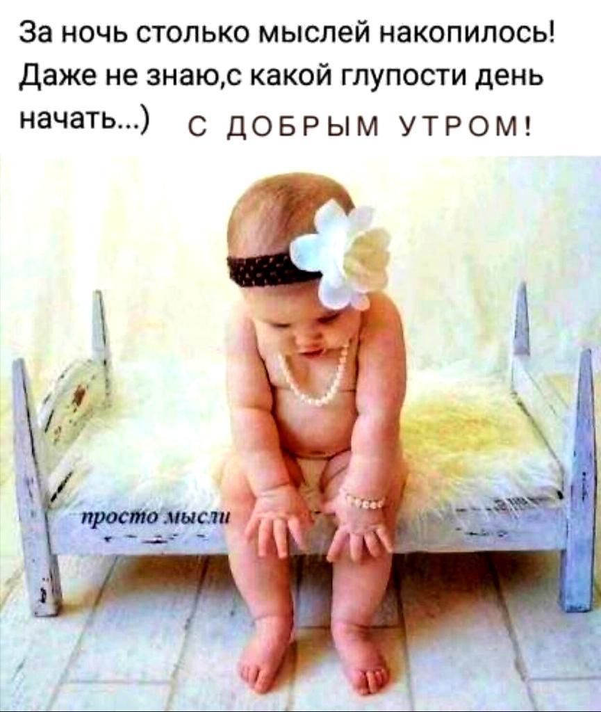 За ночь столько мыслей накопилось даже не знаю какой глупости день начать с доврым утромг