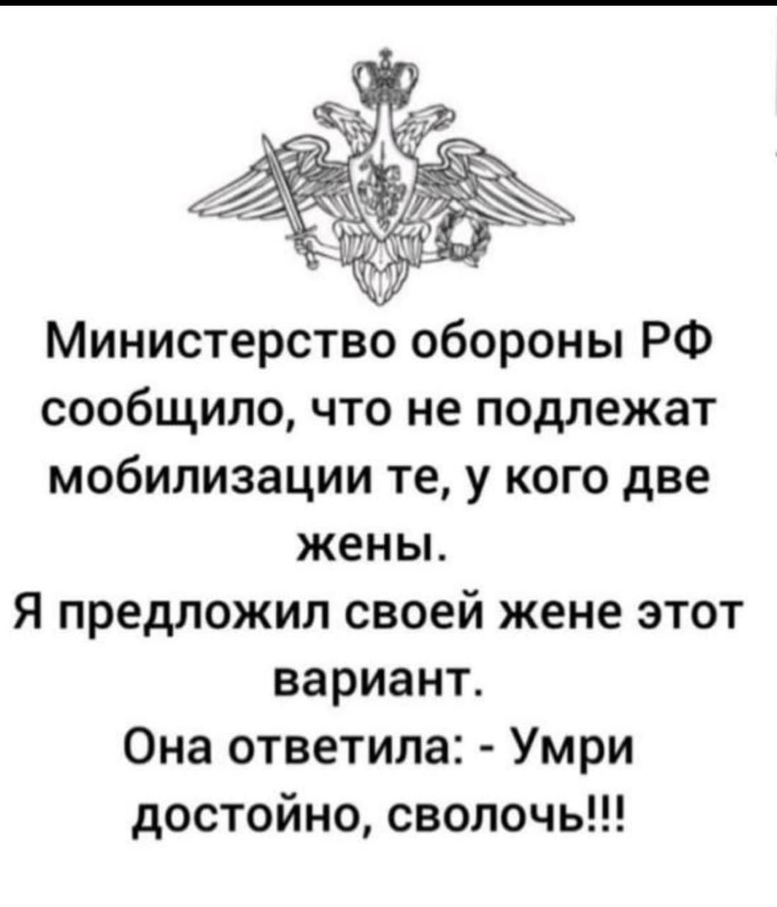 Министерство обороны РФ сообщило что не подлежат мобилизации те у кого две жены Я предложил своей жене этот вариант Она ответила Умри достойно сволочь