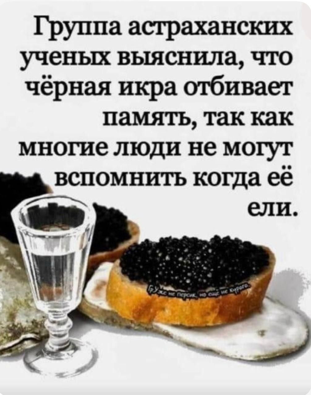 Группа астраханских ученых выяснила что чёрная икра отбивает память так как многие люди не могут вспомнить когда её ели