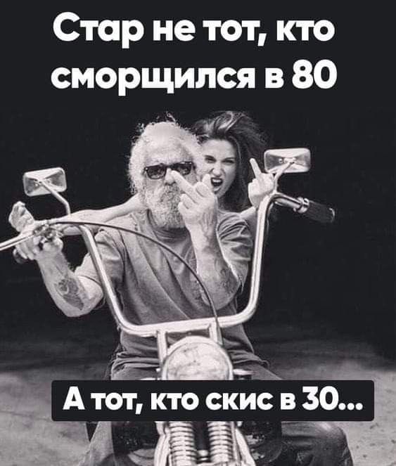 Стар не тот кто смрщился в 80 _ ГА тот кто ски в 30