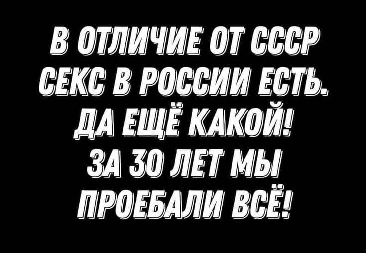 В ОТЛИЧИЕ Т СССР СЕКС В РОССИИ ЕСТЬ ДА ЕЩЁ КАКОЙ ЗА 30 ЛЕТ МЫ ПРОЕБАЛИ ВСЁ