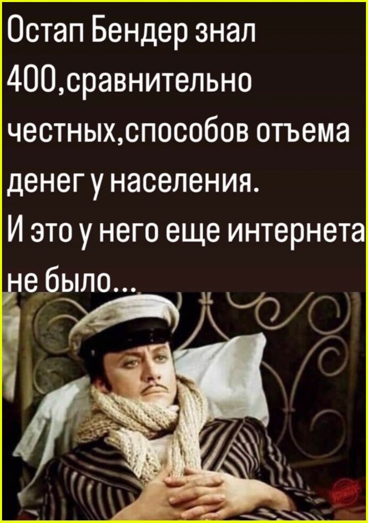 Остап Бендер знал 400, сравнительно честных, способов отъема денег у населения. И это у него еще интернета не было...