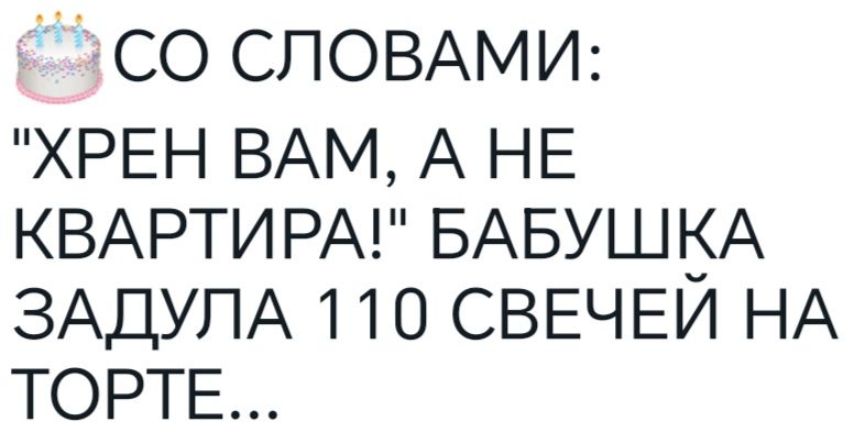 со СЛОВАМИ ХРЕН ВАМ А НЕ КВАРТИРА БАБУШКА ЗАДУПА 110 СВЕЧЕИ НА ТОРТЕ