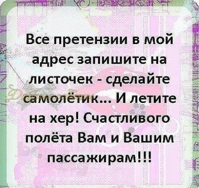 Все претензии в мой адрес запишите на листочек сделайте сёмолётик И летите на хер Счастливого и полёта Вам и Вашим пассажирам