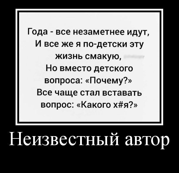 Года все неэаметнее ИДУТ И все же я по детски эту ЖИЗНЬ СМЗКУЮ Но вместо детского вопроса Почему Все чаще стал вставать вопрос Какого хя Неизвестный автор
