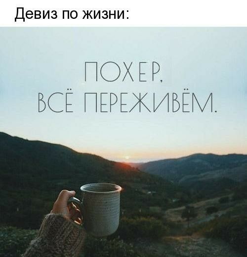 Девиз по жизни __ ПОХЕР _ БСЕ ПЕРЕЖИБЕМ