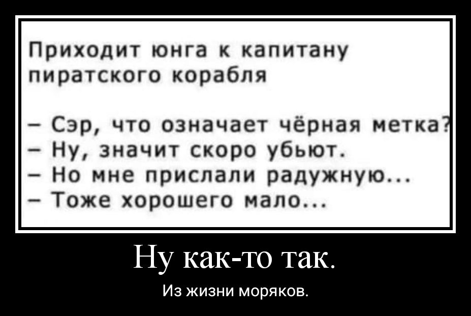 Приходит юига капитану пиратского корабля Сэр что означает чёрная иетка Ну значит скоро убьют Но мне прислали радужную Тоже хорошего мало Ну как то так Из жизни моряков