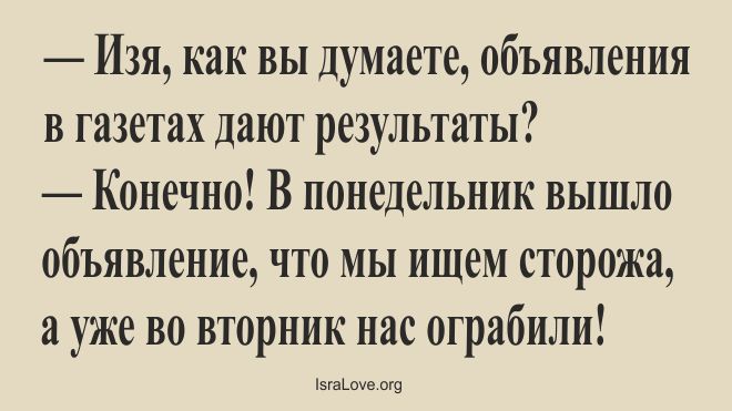 Изя как вы думаете объявления в газетах дают результаты Конечно В понедельник вышло объявление что мы ищем сторожа а уже во вторник нне ограбили