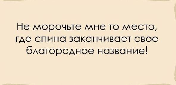 Не морочьте мне то место где спина заканчивает свое бАОГорОАНОЭ название