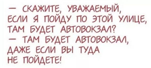 СКАЖИТЁ измхентай если поиду по этои улице ТАМ БУДЕТ АВТОВОКЗАЛ ТАМ БУДЕТ АВТОВОКЗАЛ ААЖЕ _ЕСАИ ВЫ ТУДА НЕ ПОИАЕТЕ