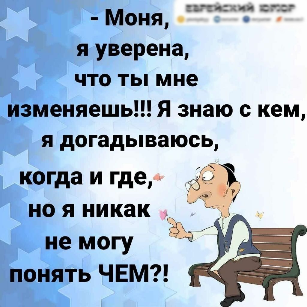 еврейский шпор Моня я уверена что ты мне изменяешь Я знаю с кем я догадываюсь когда и где Ъ но я никак не могу понять ЧЕМ