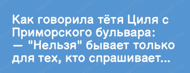 Как говорила тётя Циля с Приморского бульвара Нельзя бывает только для тех кто спрашивает